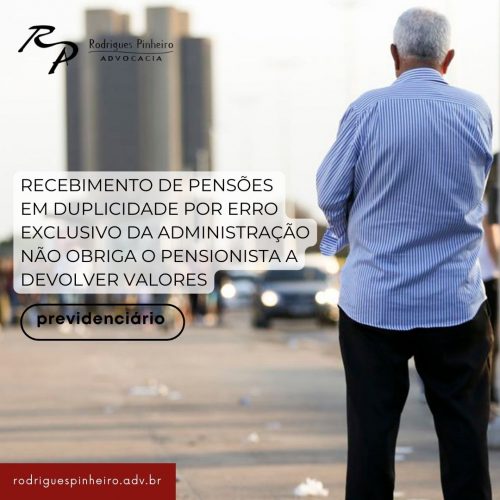 Recebimento de pensões em duplicidade por erro exclusivo da Administração não obriga o pensionista a devolver valores