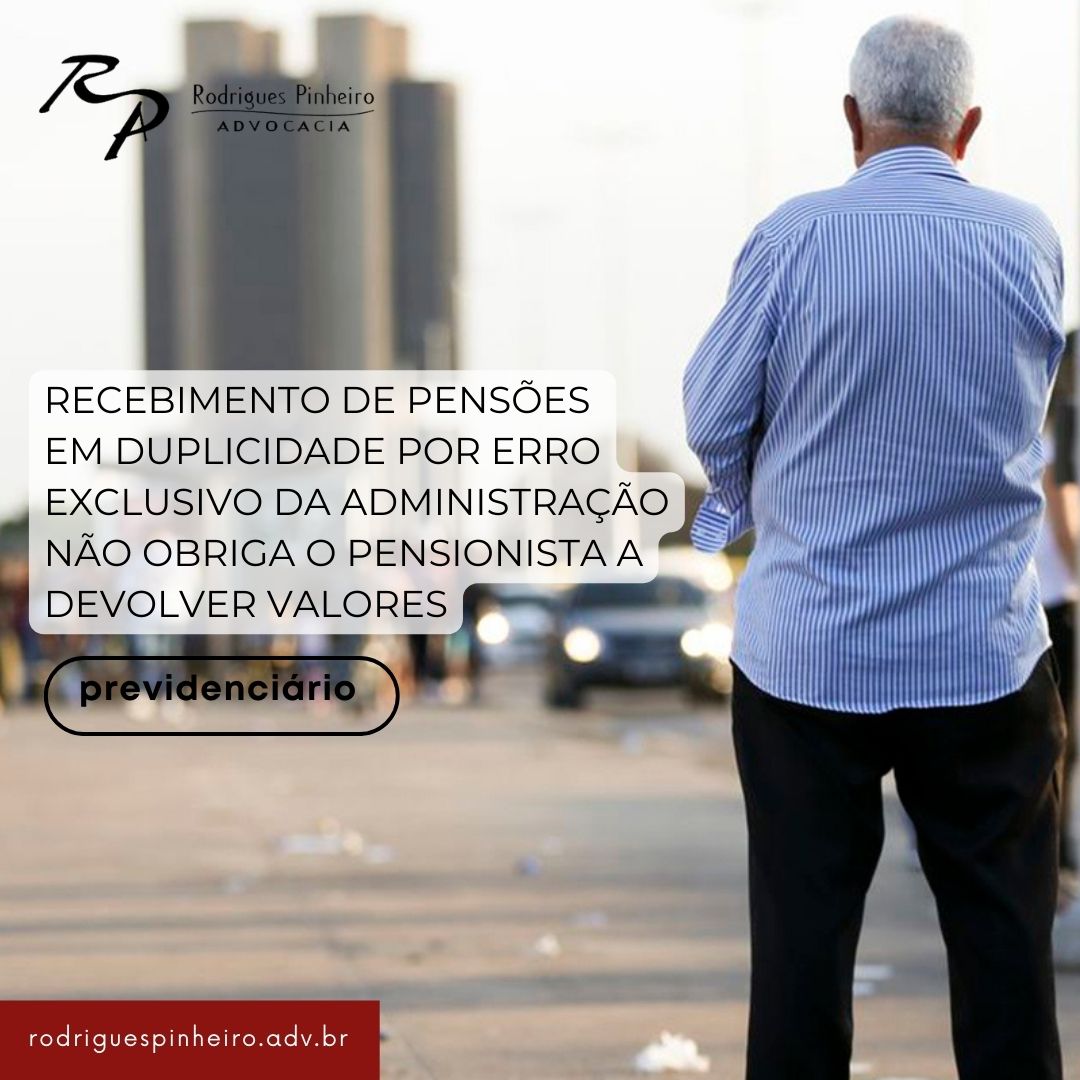 Read more about the article Recebimento de pensão em duplicidade por erro exclusivo da Administração não obriga o pensionista a devolver valores